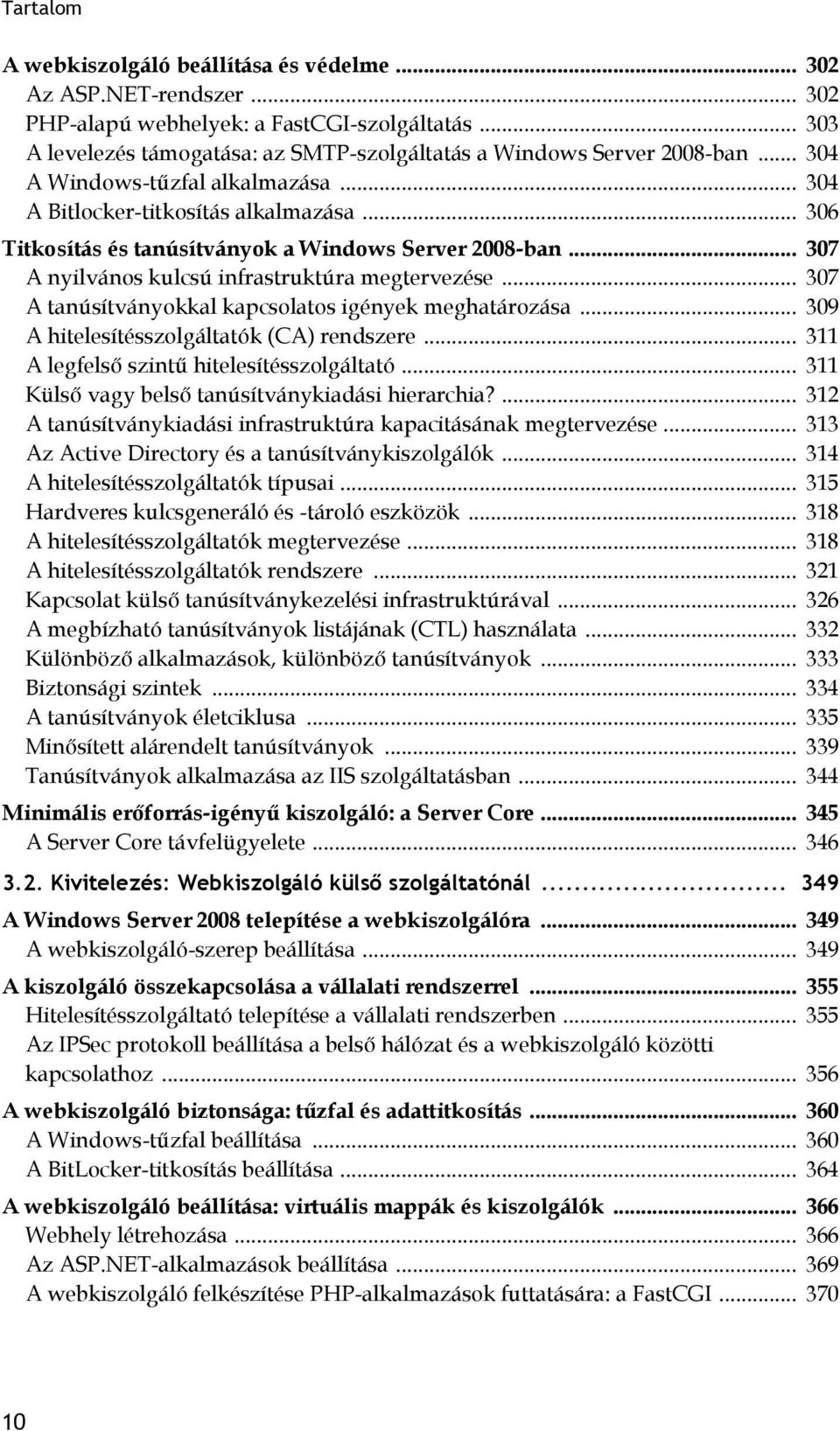 .. 307 A tanúsítványokkal kapcsolatos igények meghatározása... 309 A hitelesítésszolgáltatók (CA) rendszere... 311 A legfelső szintű hitelesítésszolgáltató.