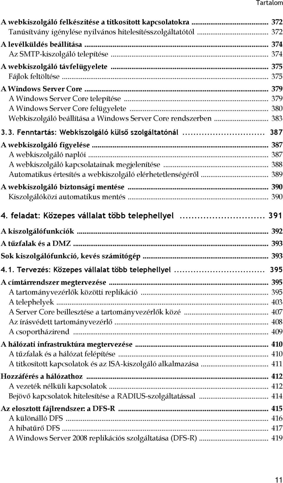 .. 380 Webkiszolgáló beállítása a Windows Server Core rendszerben... 383 3.3. Fenntartás: Webkiszolgáló külső szolgáltatónál... 387 A webkiszolgáló figyelése... 387 A webkiszolgáló naplói.