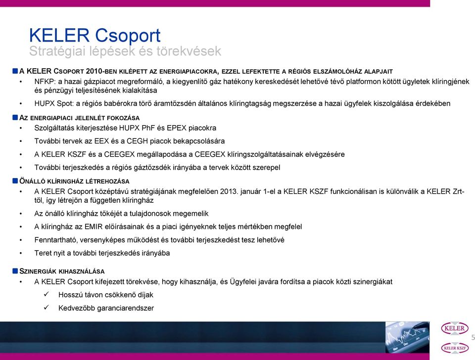 klíringtagság megszerzése a hazai ügyfelek kiszolgálása érdekében AZ ENERGIAPIACI JELENLÉT FOKOZÁSA Szolgáltatás kiterjesztése HUPX PhF és EPEX piacokra További tervek az EEX és a CEGH piacok