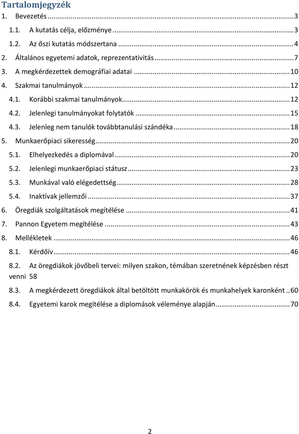 Jelenleg nem tanulók továbbtanulási szándéka... 18 5. Munkaerőpiaci sikeresség... 20 5.1. Elhelyezkedés a diplomával... 20 5.2. Jelenlegi munkaerőpiaci státusz... 23 5.3. Munkával való elégedettség.