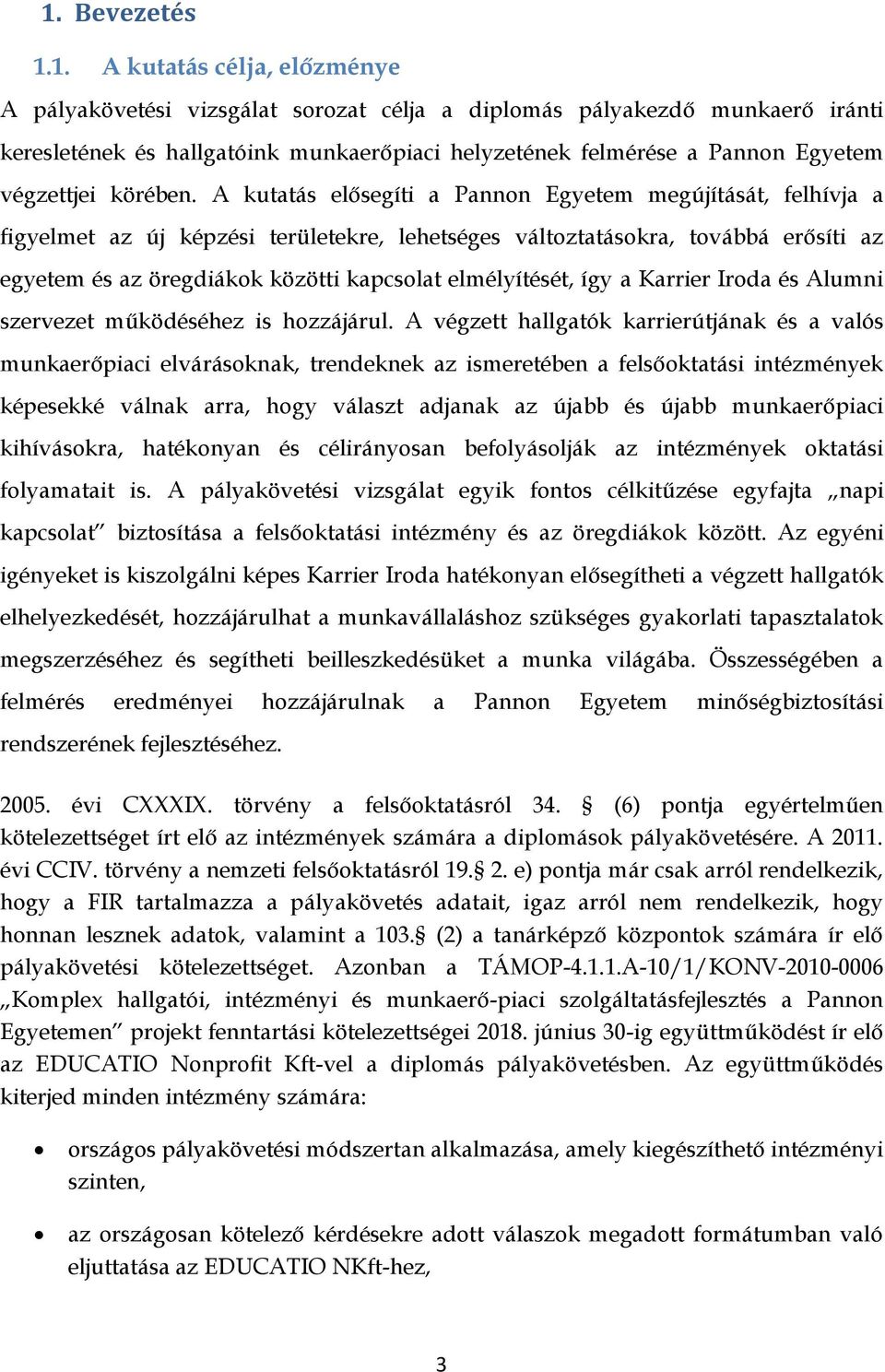 A kutatás elősegíti a Pannon Egyetem megújítását, felhívja a figyelmet az új képzési területekre, lehetséges változtatásokra, továbbá erősíti az egyetem és az öregdiákok közötti kapcsolat