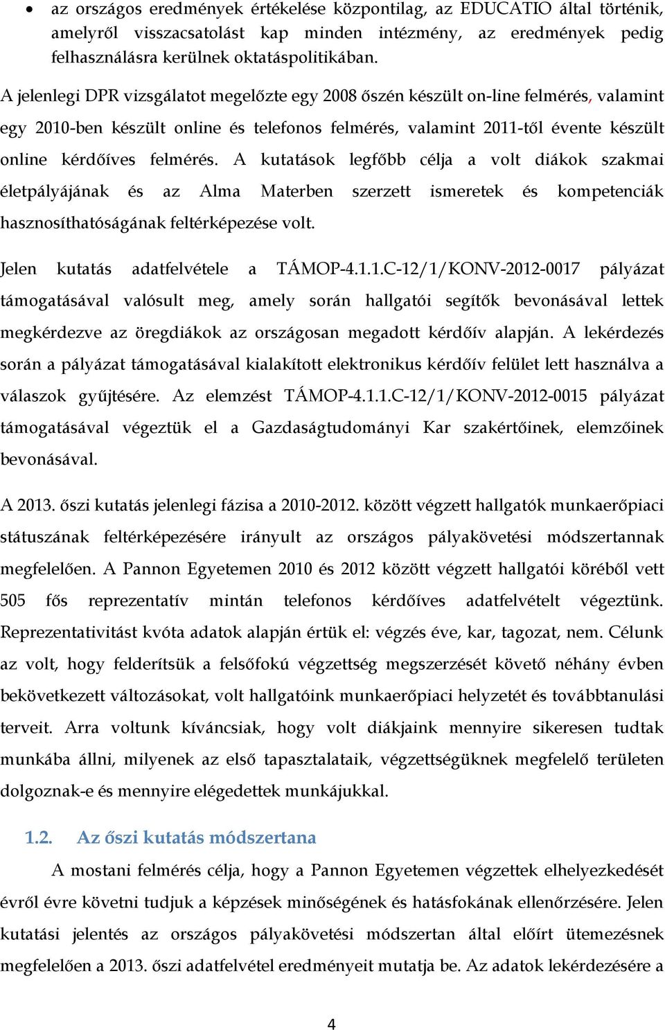 A kutatások legfőbb célja a volt diákok szakmai életpályájának és az Alma Materben szerzett ismeretek és kompetenciák hasznosíthatóságának feltérképezése volt. Jelen kutatás adatfelvétele a TÁMOP-4.1.