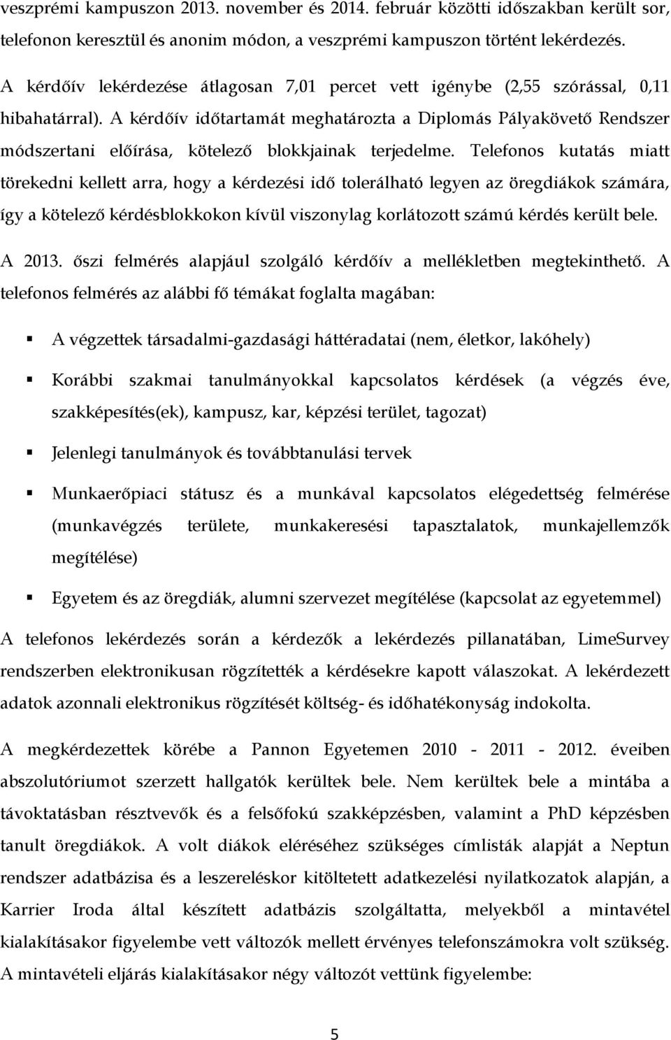 A kérdőív időtartamát meghatározta a Diplomás Pályakövető Rendszer módszertani előírása, kötelező blokkjainak terjedelme.