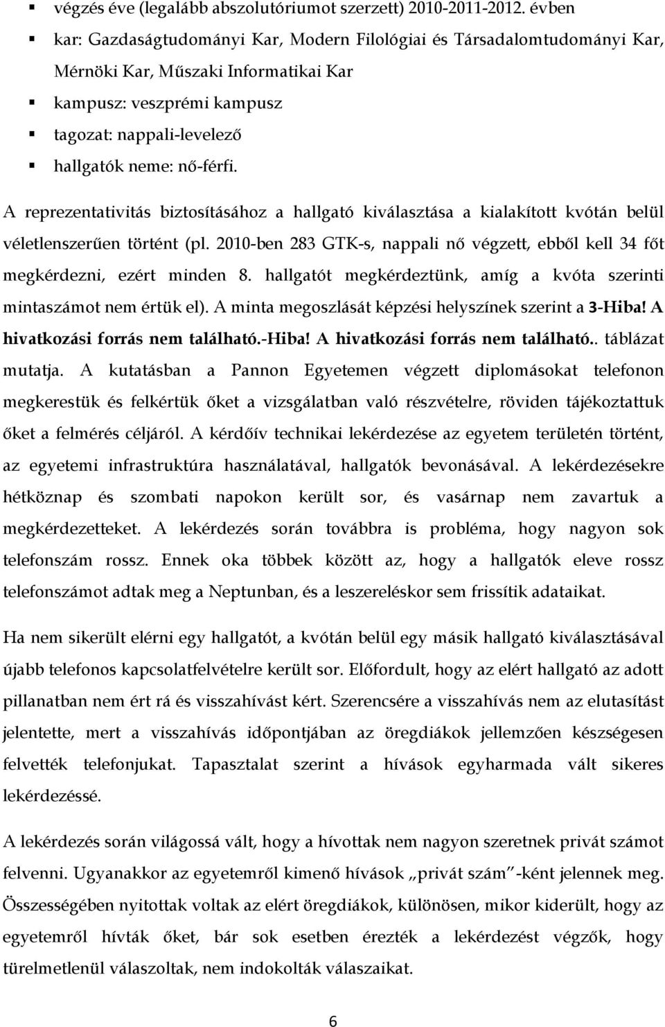 A reprezentativitás biztosításához a hallgató kiválasztása a kialakított kvótán belül véletlenszerűen történt (pl.