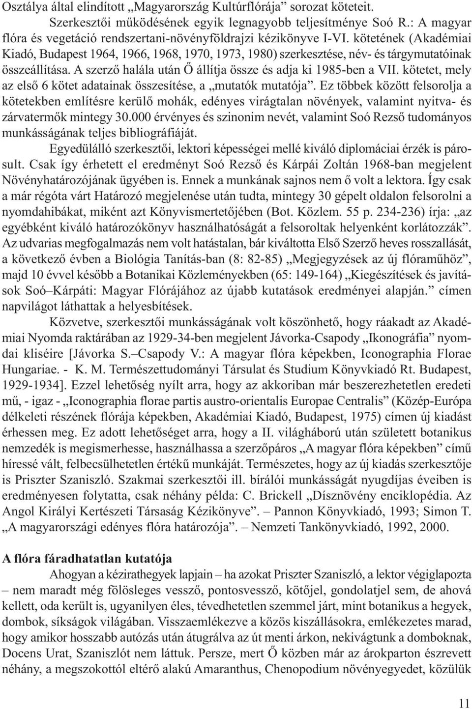 kötetének (Akadémiai Kiadó, Budapest 1964, 1966, 1968, 1970, 1973, 1980) szerkesztése, név- és tárgymutatóinak összeállítása. A szerző halála után Ő állítja össze és adja ki 1985-ben a VII.