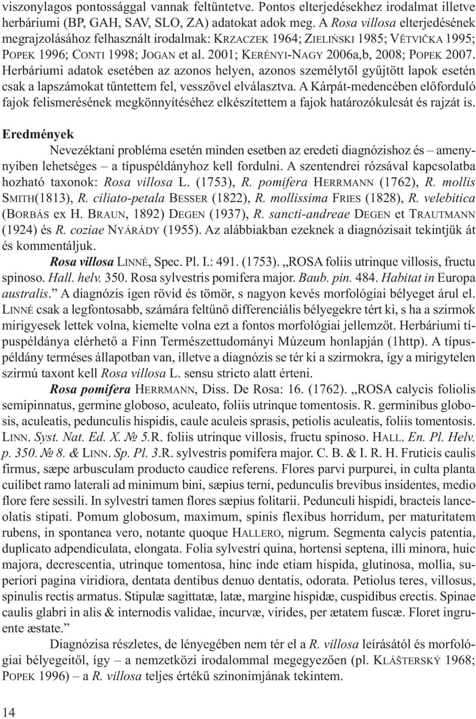 Herbáriumi adatok esetében az azonos helyen, azonos személytől gyűjtött lapok esetén csak a lapszámokat tűntettem fel, vesszővel elválasztva.