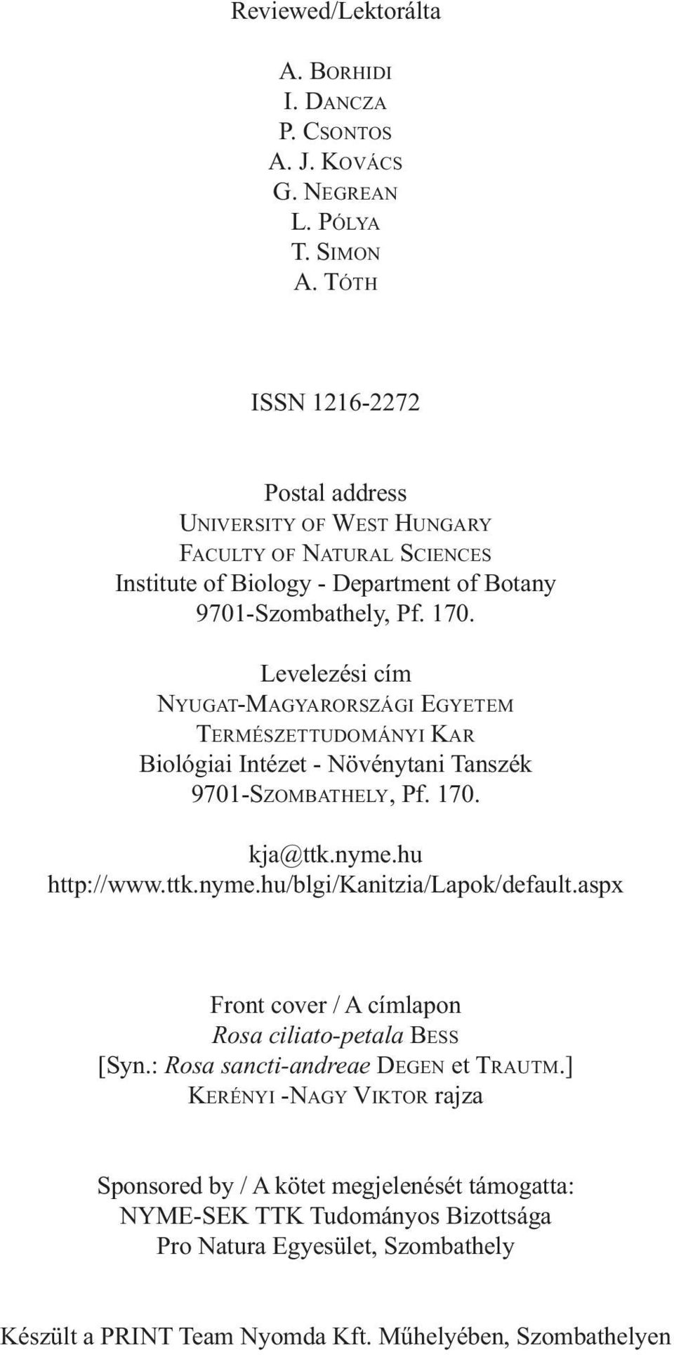 Levelezési cím NYUGAT-MAGYARORSZÁGI EGYETEM TERMÉSZETTUDOMÁNYI KAR Biológiai Intézet - Növénytani Tanszék 9701-SZOMBATHELY, Pf. 170. kja@ttk.nyme.hu http://www.ttk.nyme.hu/blgi/kanitzia/lapok/default.