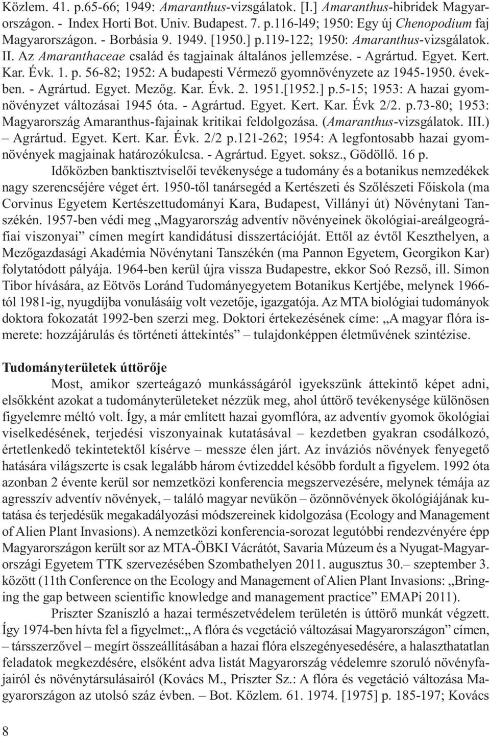 években. - Agrártud. Egyet. Mezőg. Kar. Évk. 2. 1951.[1952.] p.5-15; 1953: A hazai gyomnövényzet változásai 1945 óta. - Agrártud. Egyet. Kert. Kar. Évk 2/2. p.73-80; 1953: Magyarország Amaranthus-fajainak kritikai feldolgozása.