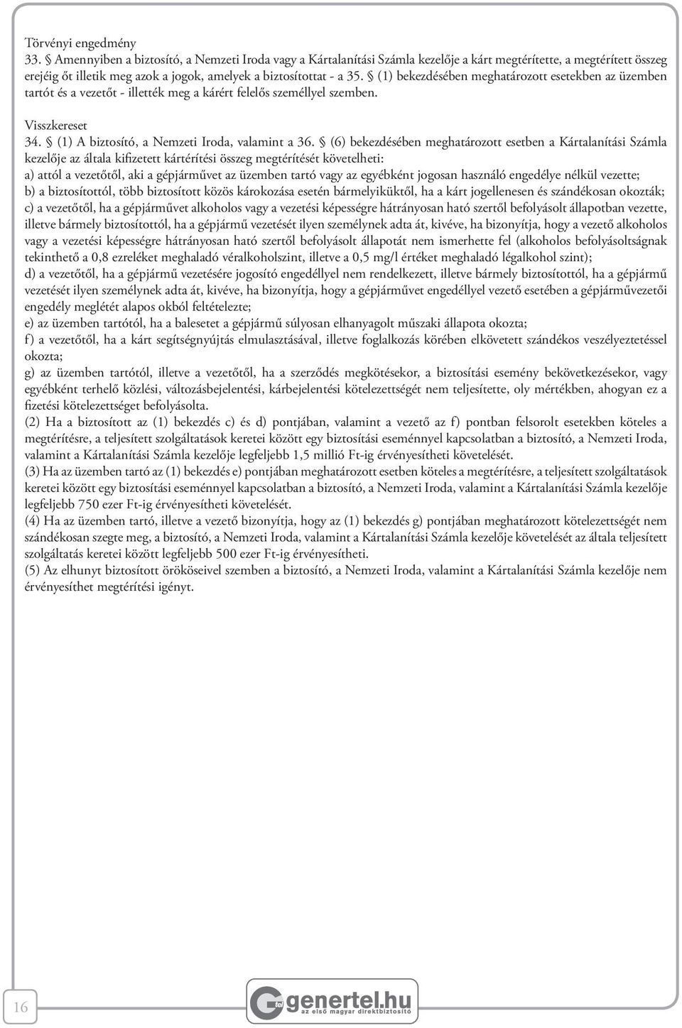 (1) bekezdésében meghatározott esetekben az üzemben tartót és a vezetőt - illették meg a kárért felelős személlyel szemben. Visszkereset 34. (1) A biztosító, a Nemzeti Iroda, valamint a 36.