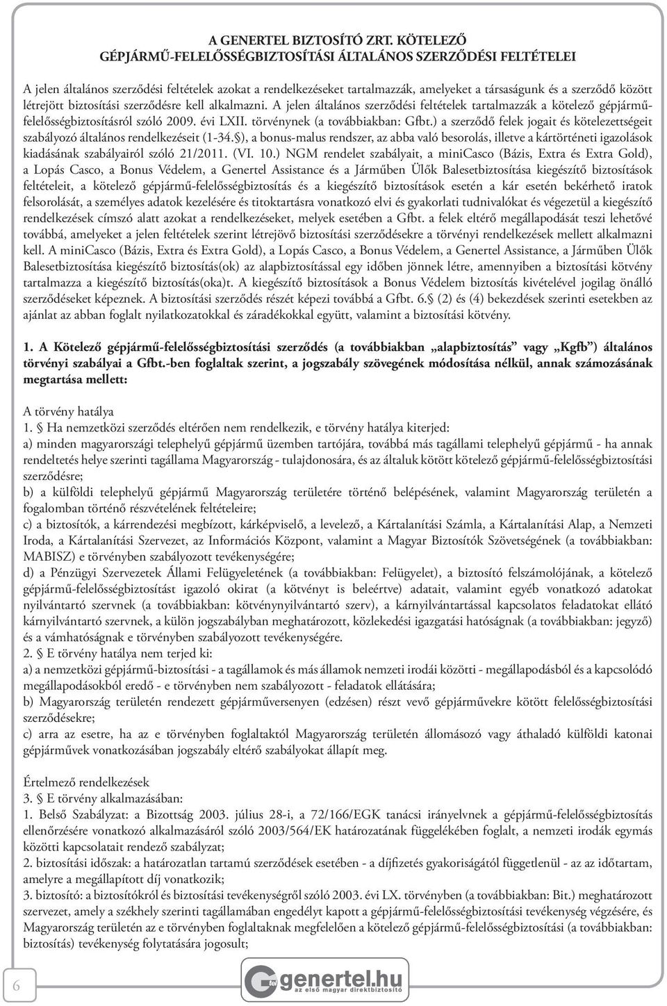 létrejött biztosítási szerződésre kell alkalmazni. A jelen általános szerződési feltételek tartalmazzák a kötelező gépjárműfelelősségbiztosításról szóló 2009. évi LXII.