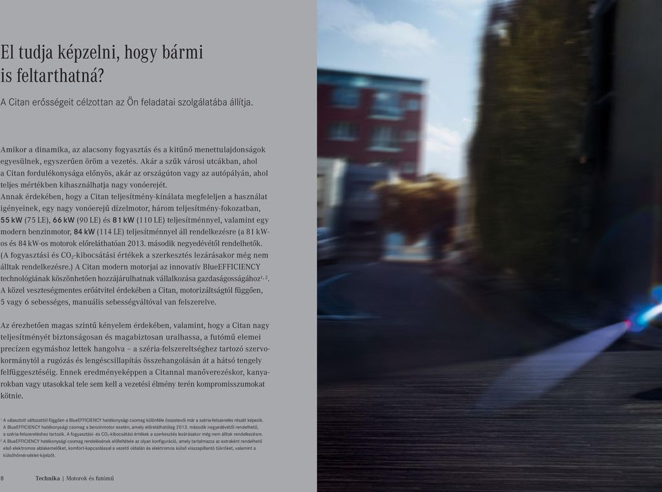 Akár a szűk városi utcákban, ahol a Citan fordulékonysága előnyös, akár az országúton vagy az autópályán, ahol teljes mértékben kihasználhatja nagy vonóerejét.