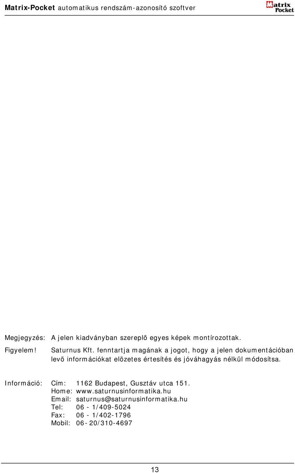 jóváhagyás nélkül módosítsa. Információ: Cím: 1162 Budapest, Gusztáv utca 151. Home: www.