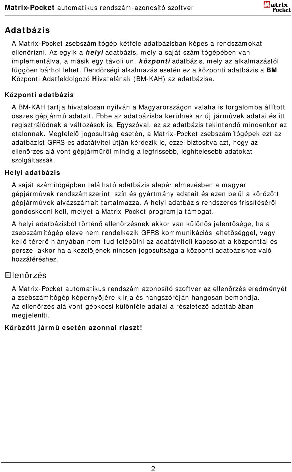 Központi adatbázis A BM-KAH tartja hivatalosan nyilván a Magyarországon valaha is forgalomba állított összes gépjármû adatait.