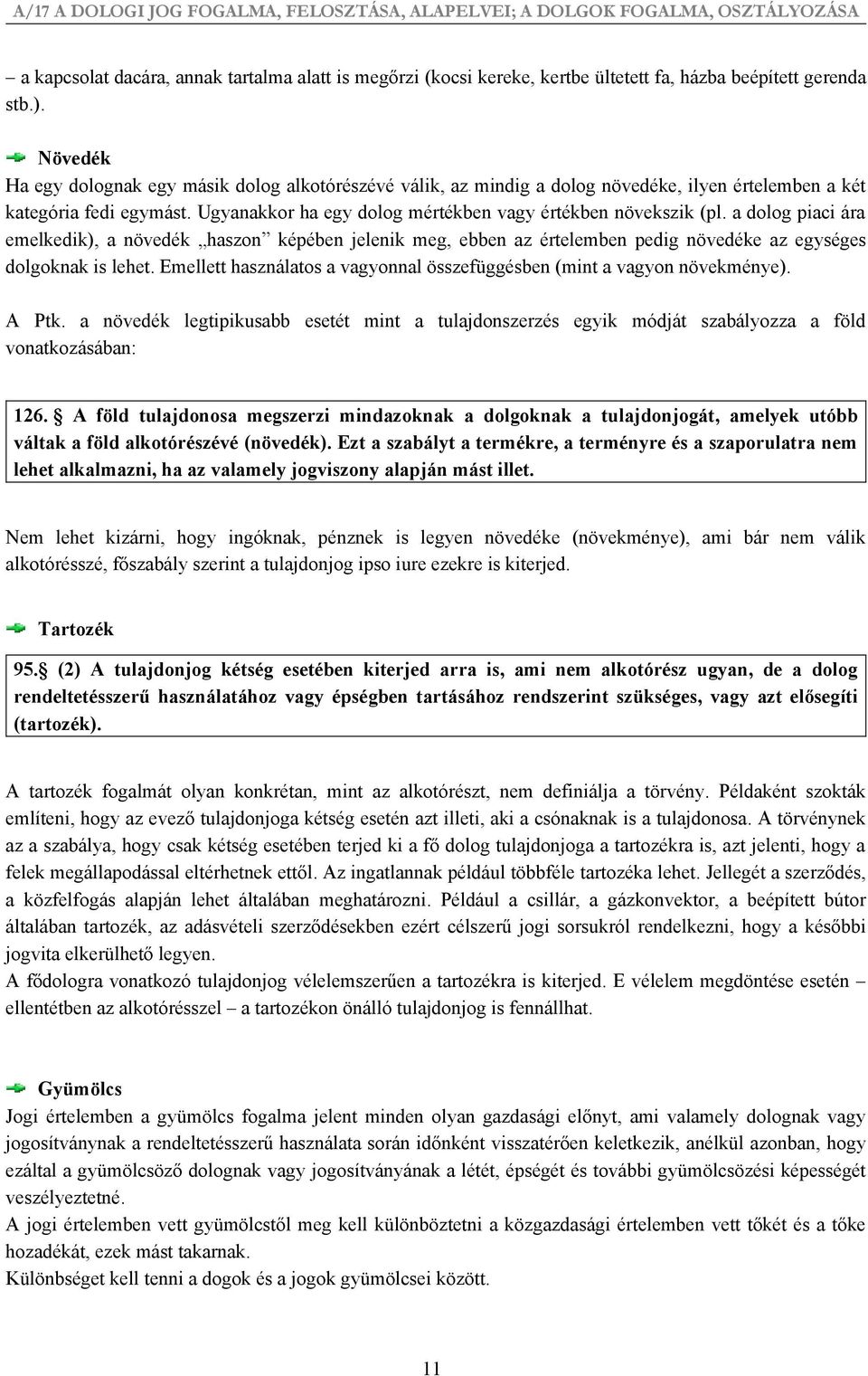 a dolog piaci ára emelkedik), a növedék haszon képében jelenik meg, ebben az értelemben pedig növedéke az egységes dolgoknak is lehet.