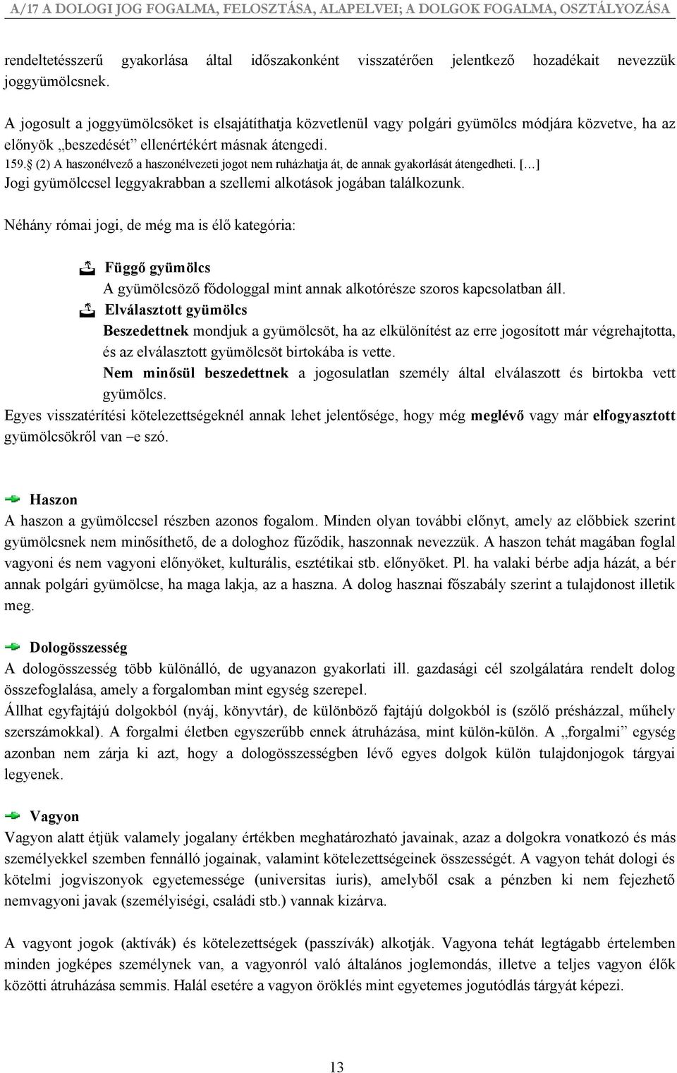 (2) A haszonélvező a haszonélvezeti jogot nem ruházhatja át, de annak gyakorlását átengedheti. [ ] Jogi gyümölccsel leggyakrabban a szellemi alkotások jogában találkozunk.