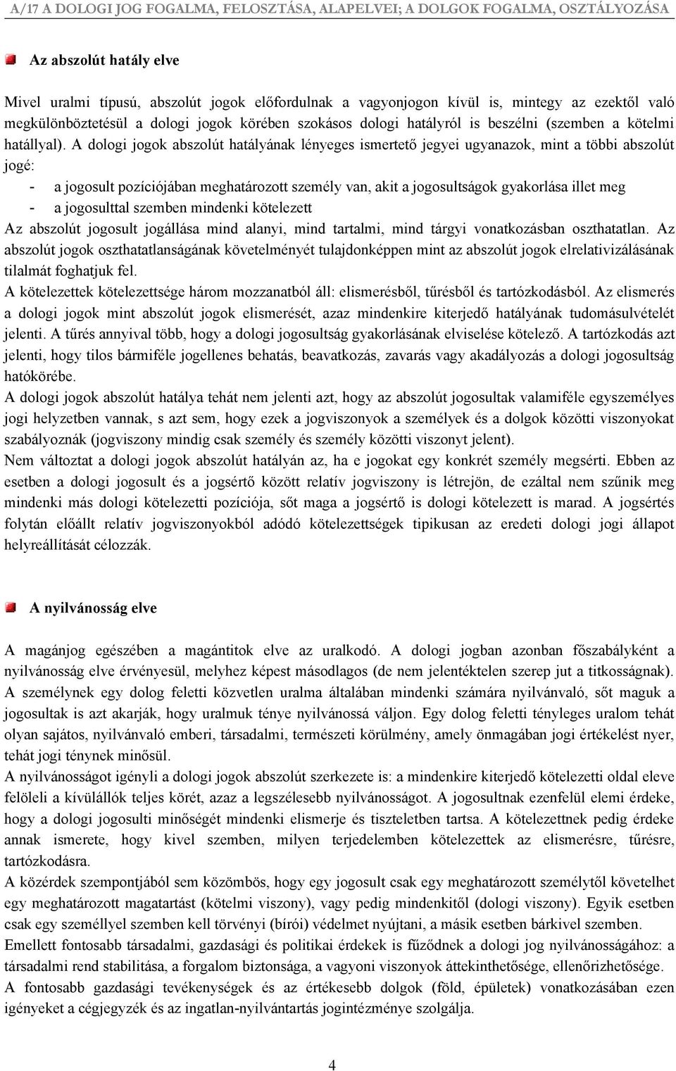 A dologi jogok abszolút hatályának lényeges ismertető jegyei ugyanazok, mint a többi abszolút jogé: - a jogosult pozíciójában meghatározott személy van, akit a jogosultságok gyakorlása illet meg - a