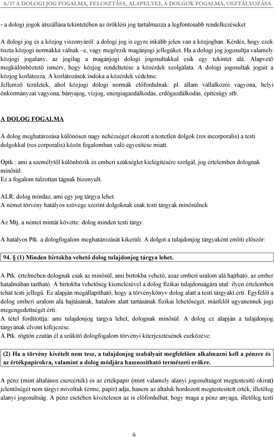 Ha a dologi jog jogosultja valamely közjogi jogalany, az jogilag a magánjogi dologi jogosultakkal esik egy tekintet alá.