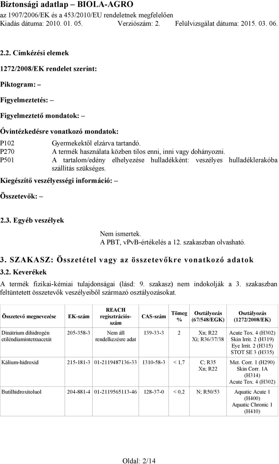 Kiegészítő veszélyességi információ: Összetevők: 2.3. Egyéb veszélyek Nem ismertek. A PBT, vpvb-értékelés a 12. szakaszban olvasható. 3. SZAKASZ: Összetétel vagy az összetevőkre vonatkozó adatok 3.2. Keverékek A termék fizikai-kémiai tulajdonságai (lásd: 9.