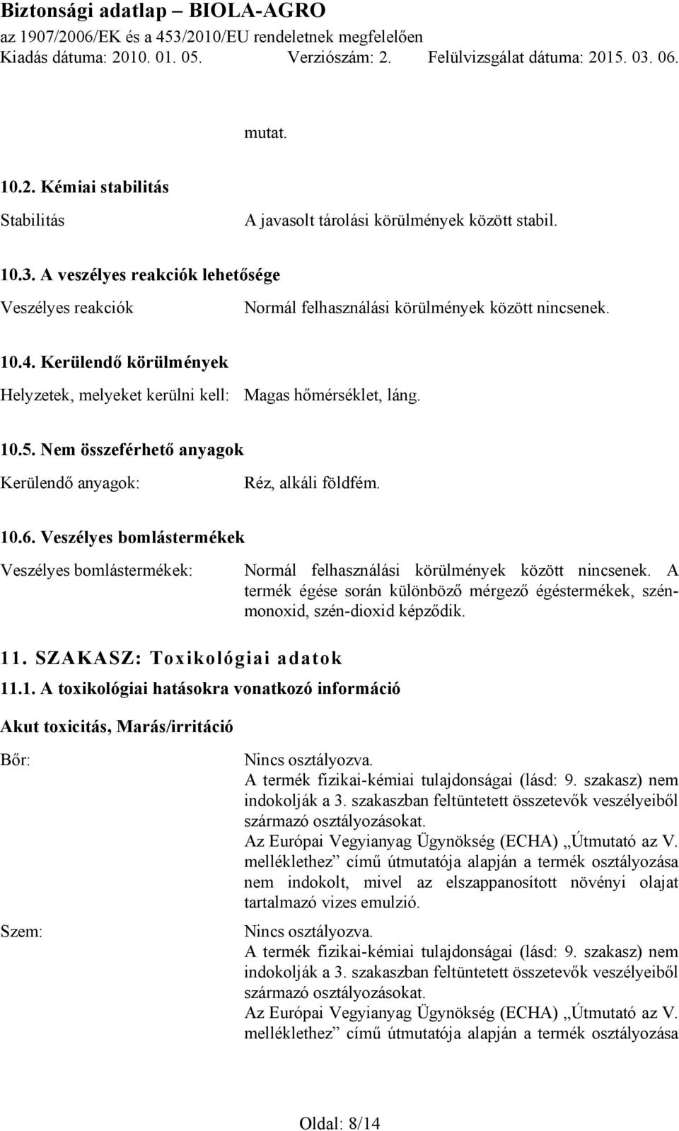 Veszélyes bomlástermékek Veszélyes bomlástermékek: Normál felhasználási körülmények között nincsenek. A termék égése során különböző mérgező égéstermékek, szénmonoxid, szén-dioxid képződik. 11.