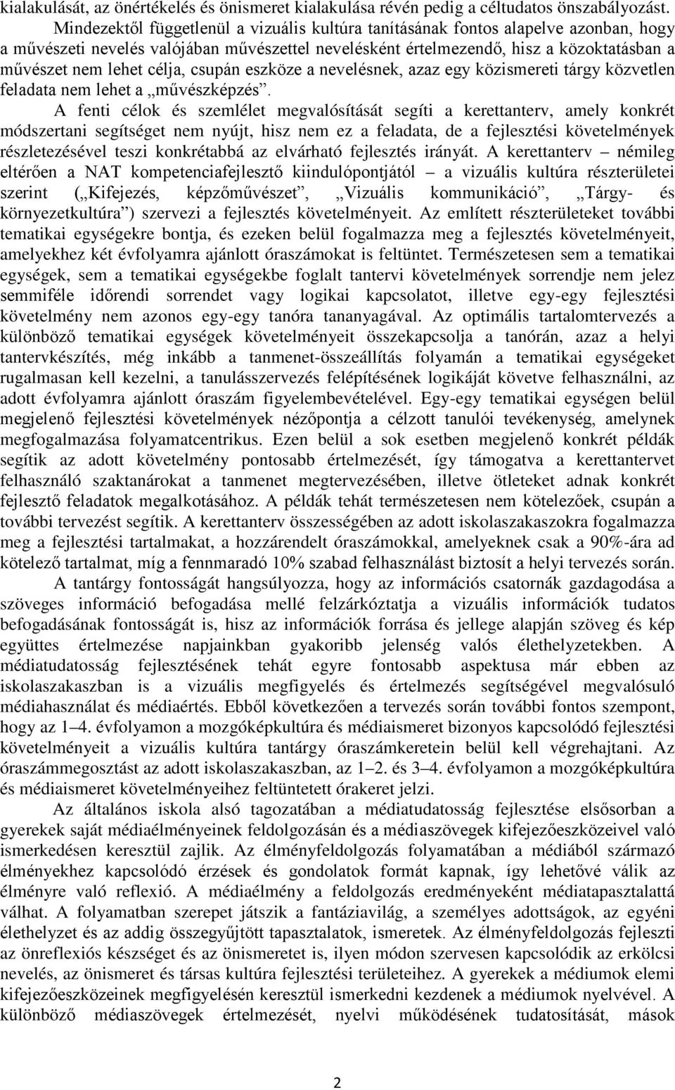 célja, csupán eszköze a nevelésnek, azaz egy közismereti tárgy közvetlen feladata nem lehet a művészképzés.