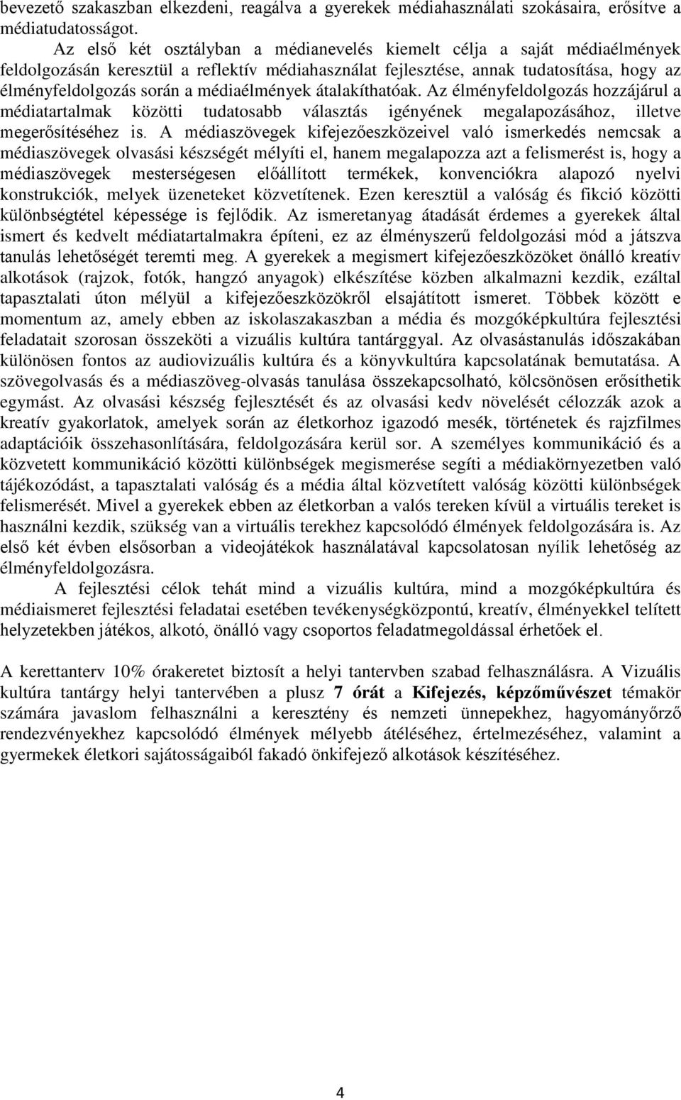 médiaélmények átalakíthatóak. Az élményfeldolgozás hozzájárul a médiatartalmak közötti tudatosabb választás igényének megalapozásához, illetve megerősítéséhez is.