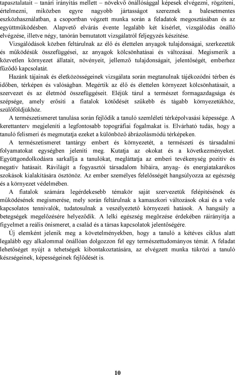 Alapvető elvárás évente legalább két kísérlet, vizsgálódás önálló elvégzése, illetve négy, tanórán bemutatott vizsgálatról feljegyzés készítése.