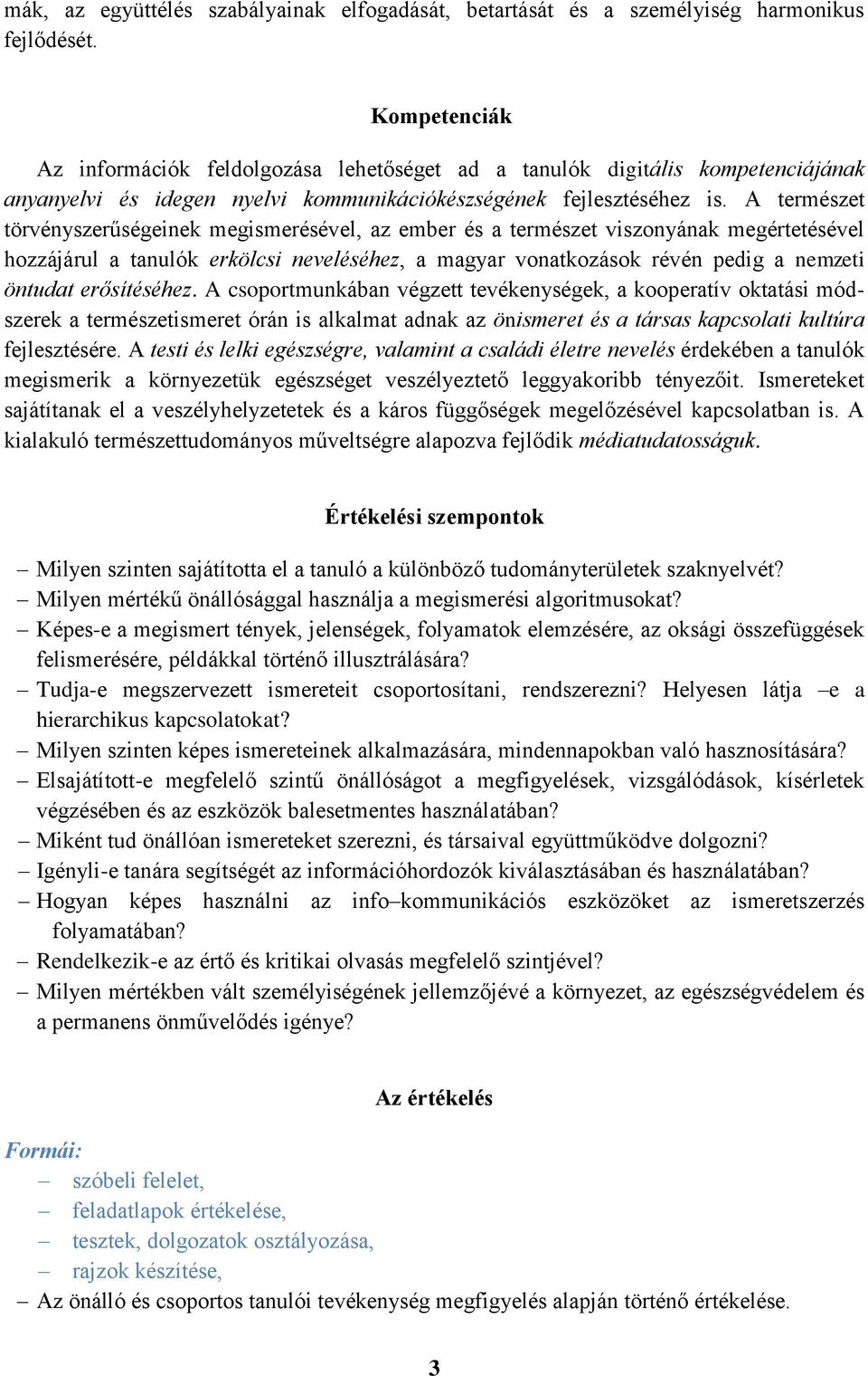 A természet törvényszerűségeinek megismerésével, az ember és a természet viszonyának megértetésével hozzájárul a tanulók erkölcsi neveléséhez, a magyar vonatkozások révén pedig a nemzeti öntudat