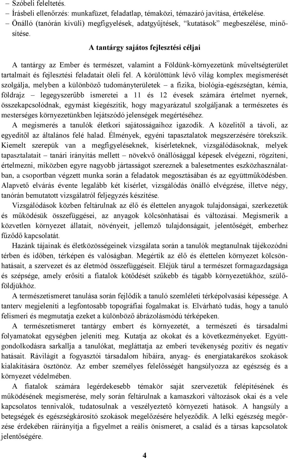 A körülöttünk lévő világ komplex megismerését szolgálja, melyben a különböző tudományterületek a fizika, biológia-egészségtan, kémia, földrajz legegyszerűbb ismeretei a 11 és 12 évesek számára