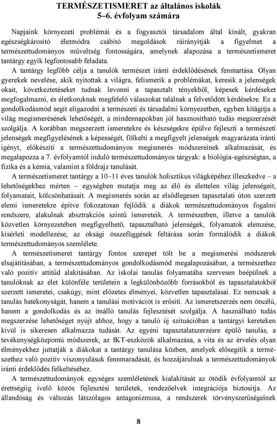 fontosságára, amelynek alapozása a természetismeret tantárgy egyik legfontosabb feladata. A tantárgy legfőbb célja a tanulók természet iránti érdeklődésének fenntartása.