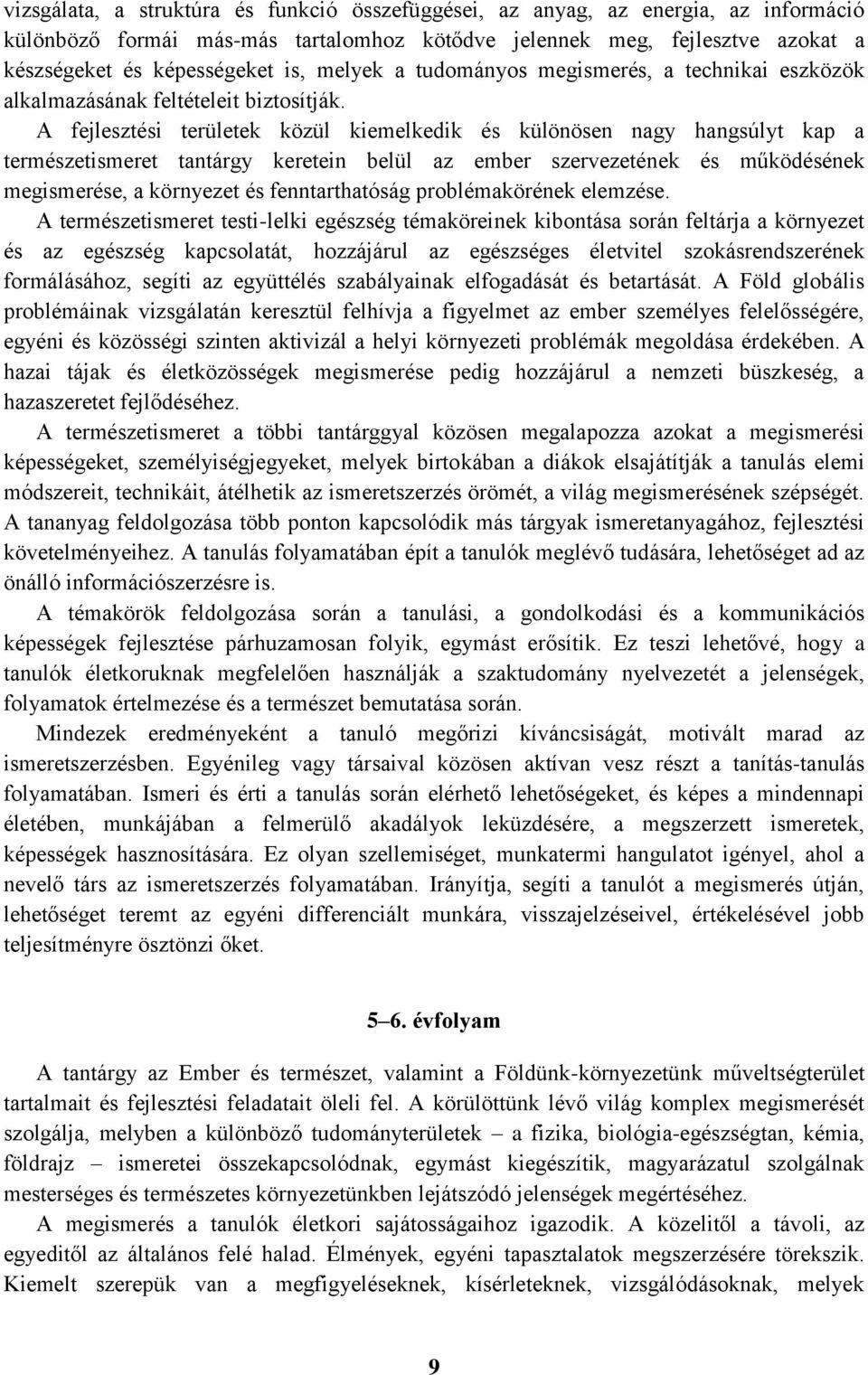 A fejlesztési területek közül kiemelkedik és különösen nagy hangsúlyt kap a természetismeret tantárgy keretein belül az ember szervezetének és működésének megismerése, a környezet és fenntarthatóság