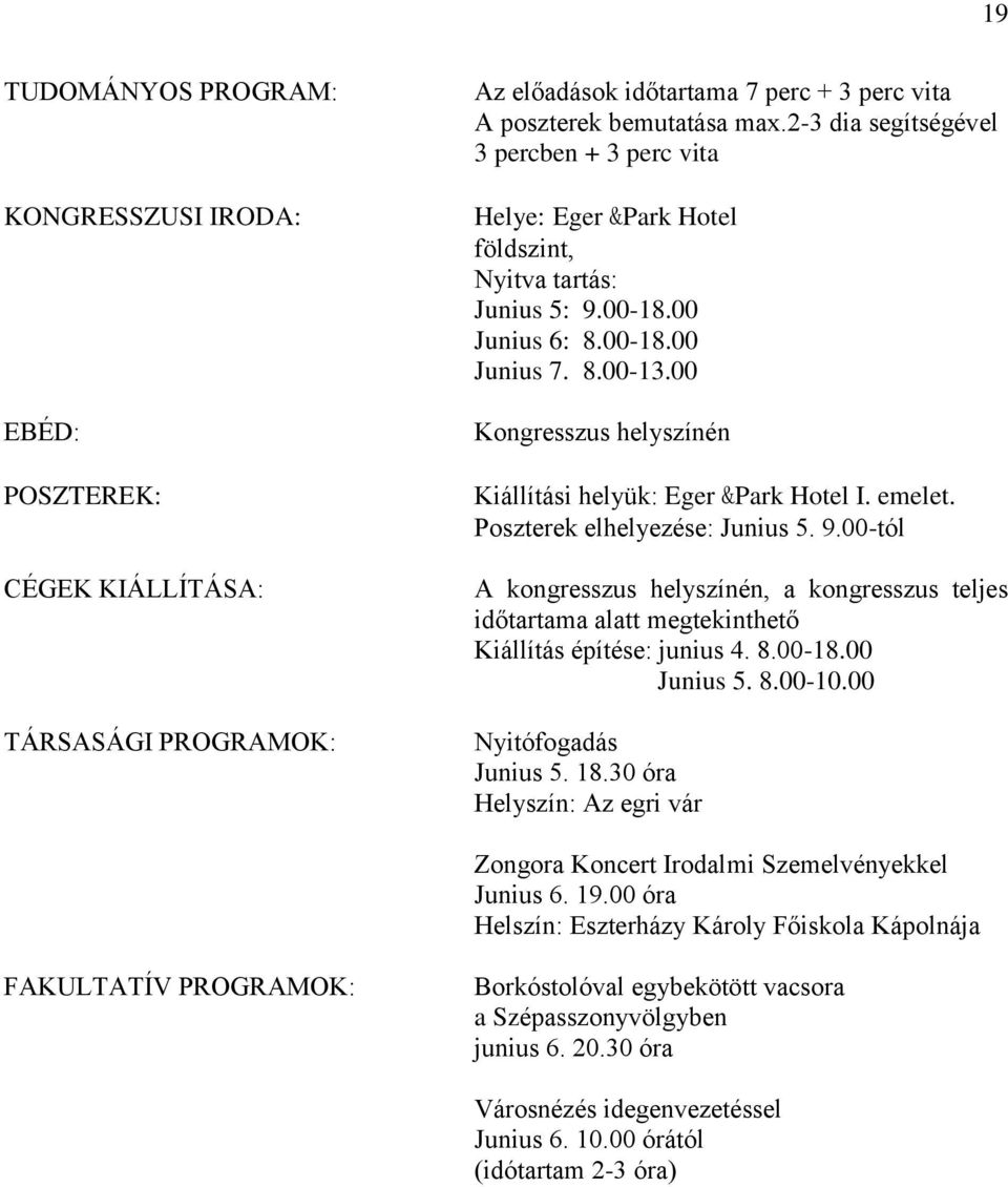 00 Kongresszus helyszínén Kiállítási helyük: Eger &Park Hotel I. emelet. Poszterek elhelyezése: Junius 5. 9.