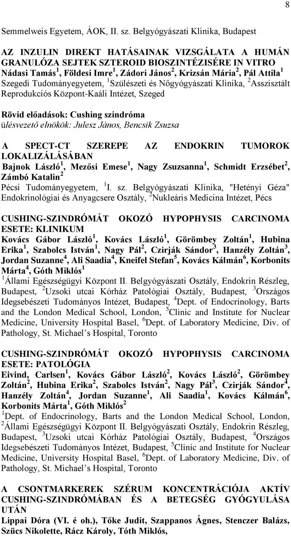 Pál Attila 1 Szegedi Tudományegyetem, 1 Szülészeti és Nőgyógyászati Klinika, 2 Asszisztált Reprodukciós Központ-Kaáli Intézet, Szeged Rövid előadások: Cushing szindróma ülésvezető elnökök: Julesz