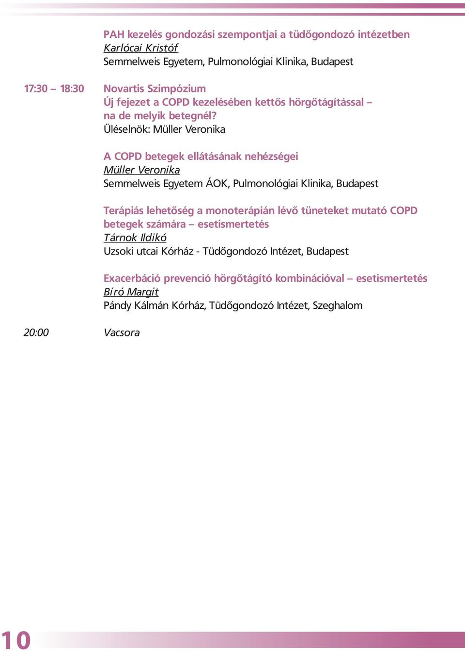 Üléselnök: Müller Veronika 20:00 Vacsora A COPD betegek ellátásának nehézségei Müller Veronika Semmelweis Egyetem ÁOK, Pulmonológiai Klinika, Budapest Terápiás