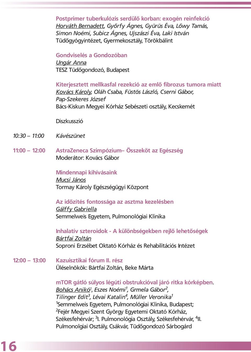 Cserni Gábor, Pap-Szekeres József Bács-Kiskun Megyei Kórház Sebészeti osztály, Kecskemét Diszkusszió 10:30 11:00 Kávészünet 11:00 12:00 AstraZeneca Szimpózium Összeköt az Egészség Moderátor: Kovács