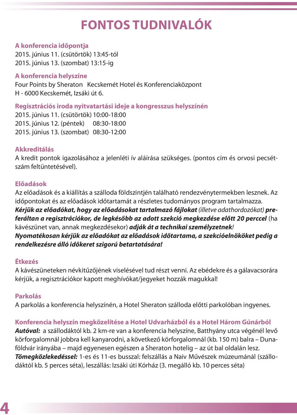 Regisztrációs iroda nyitvatartási ideje a kongresszus helyszínén 2015. június 11. (csütörtök) 10:00-18:00 2015. június 12. (péntek) 08:30-18:00 2015. június 13.