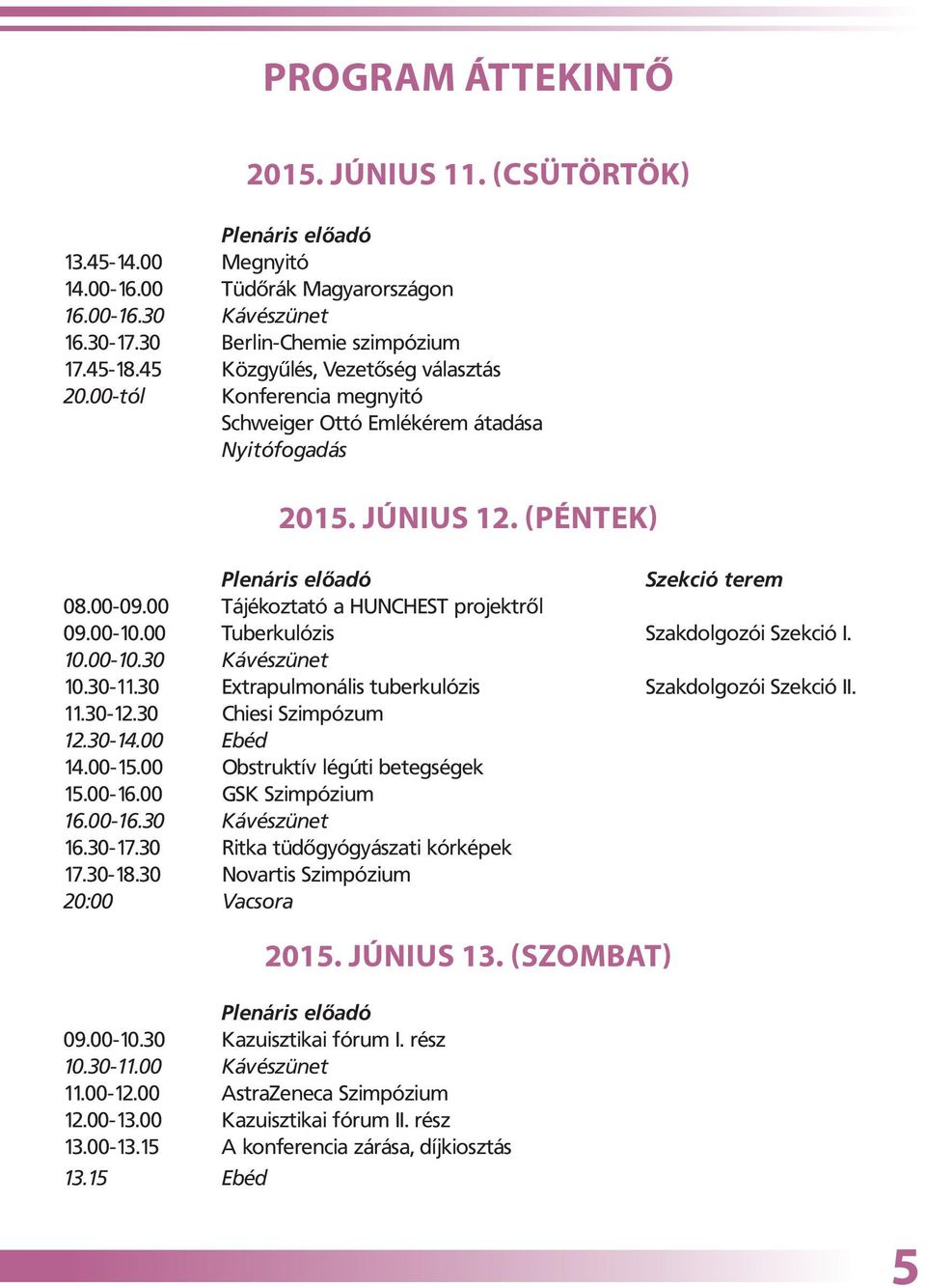 00 Tájékoztató a HUNCHEST projektről 09.00-10.00 Tuberkulózis Szakdolgozói Szekció I. 10.00-10.30 Kávészünet 10.30-11.30 Extrapulmonális tuberkulózis Szakdolgozói Szekció II. 11.30-12.