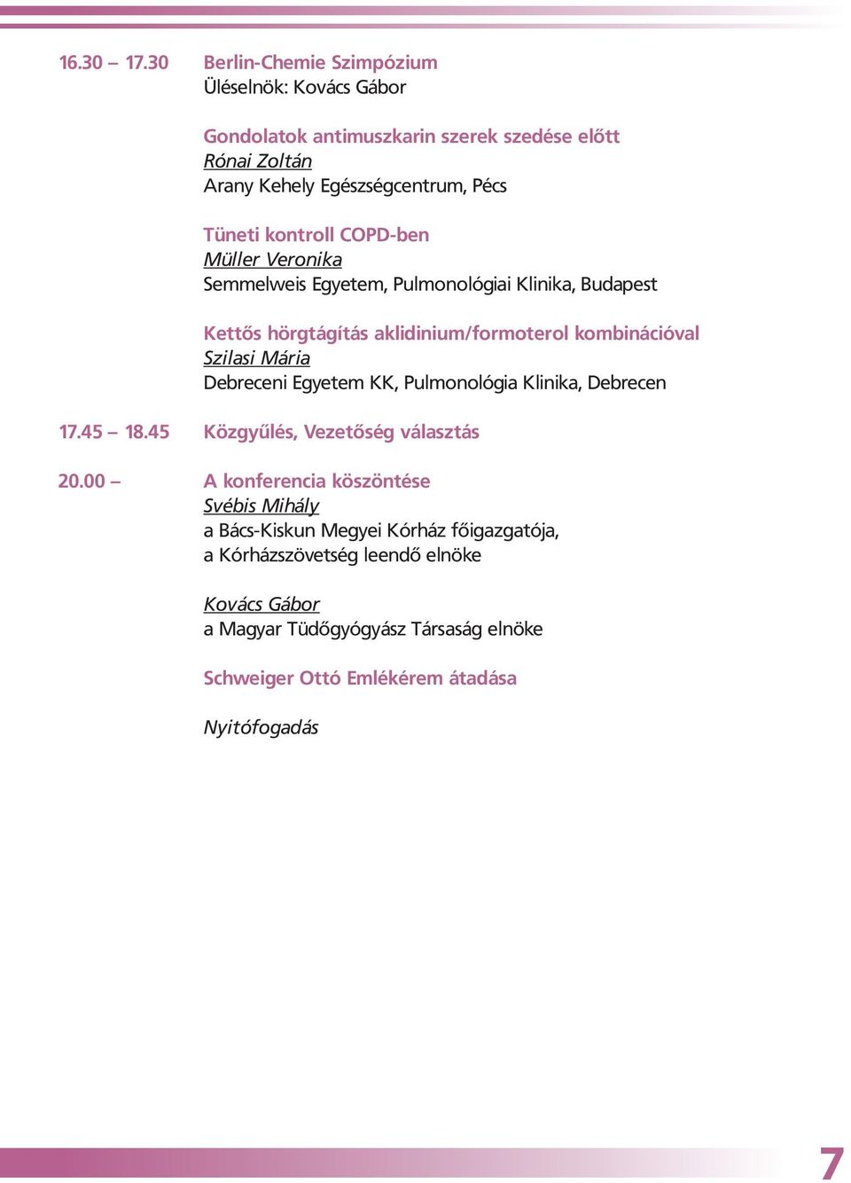 kontroll COPD-ben Müller Veronika Semmelweis Egyetem, Pulmonológiai Klinika, Budapest Kettős hörgtágítás aklidinium/formoterol kombinációval Szilasi Mária