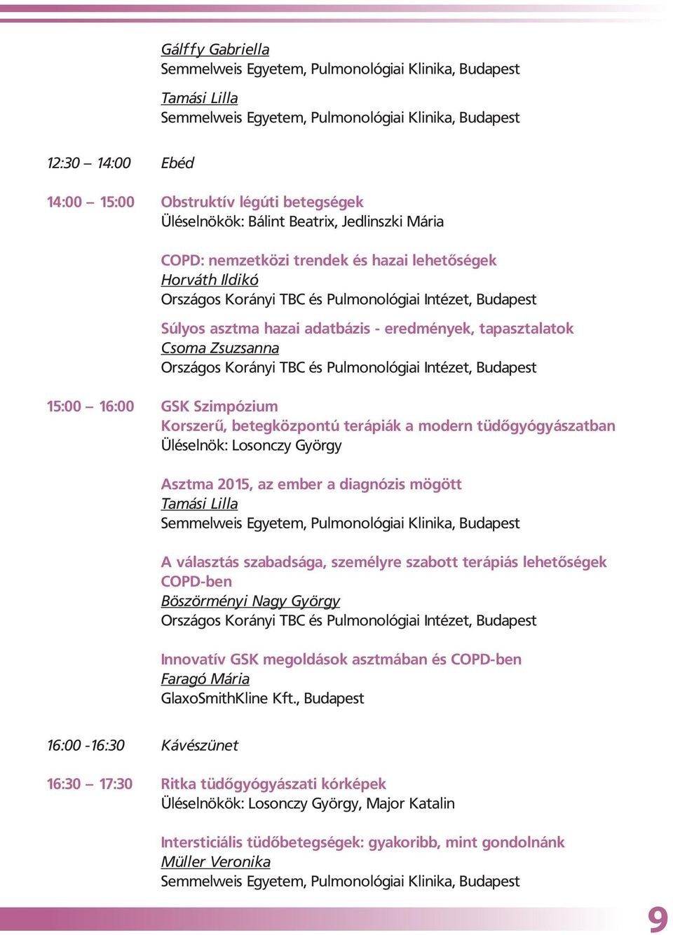 eredmények, tapasztalatok Csoma Zsuzsanna Országos Korányi TBC és Pulmonológiai Intézet, Budapest 15:00 16:00 GSK Szimpózium Korszerű, betegközpontú terápiák a modern tüdőgyógyászatban Üléselnök: