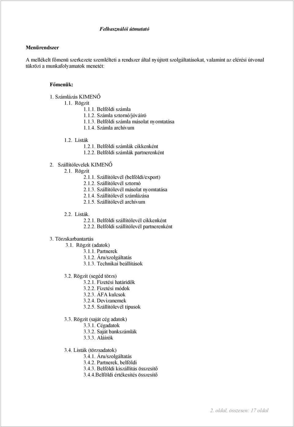 Szállítólevelek KIMENŐ 2.1. Rögzít 2.1.1. Szállítólevél (belföldi/export) 2.1.2. Szállítólevél sztornó 2.1.3. Szállítólevél másolat nyomtatása 2.1.4. Szállítólevél számlázása 2.1.5.