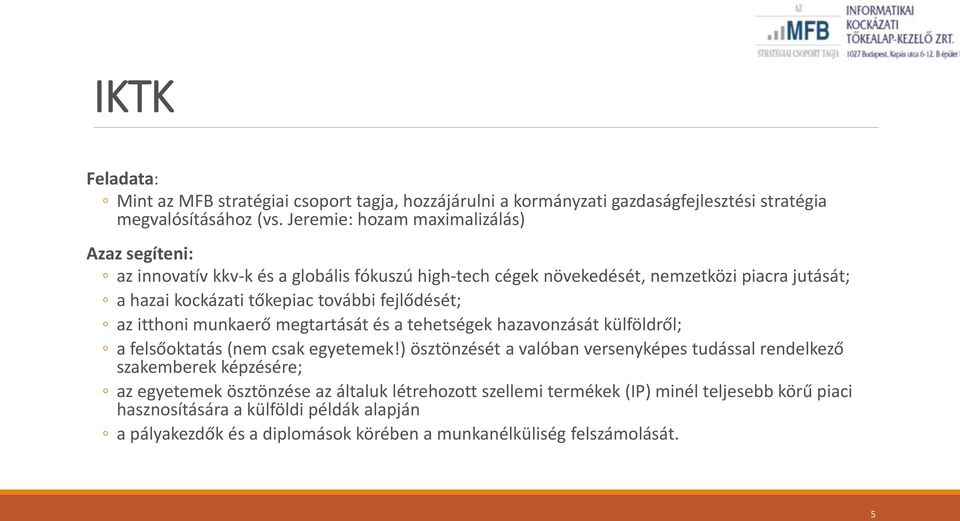 fejlődését; az itthoni munkaerő megtartását és a tehetségek hazavonzását külföldről; a felsőoktatás (nem csak egyetemek!