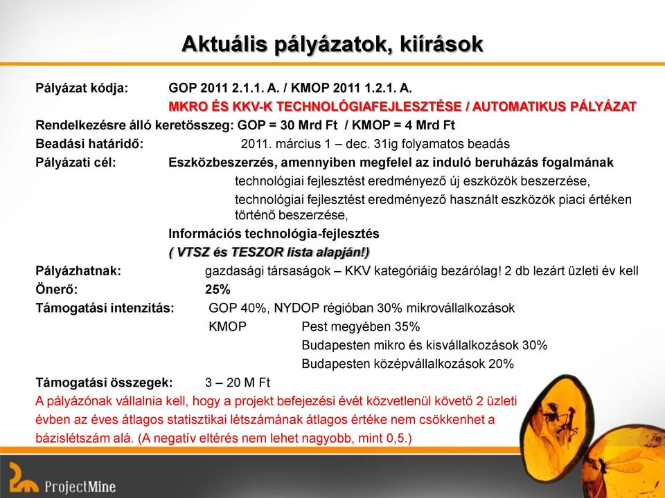 31ig folyamatos beadás Pályázati cél: Pályázhatnak: Önerő: 25% Támogatási intenzitás: Eszközbeszerzés, amennyiben megfelel az induló beruházás fogalmának technológiai fejlesztést eredményező új