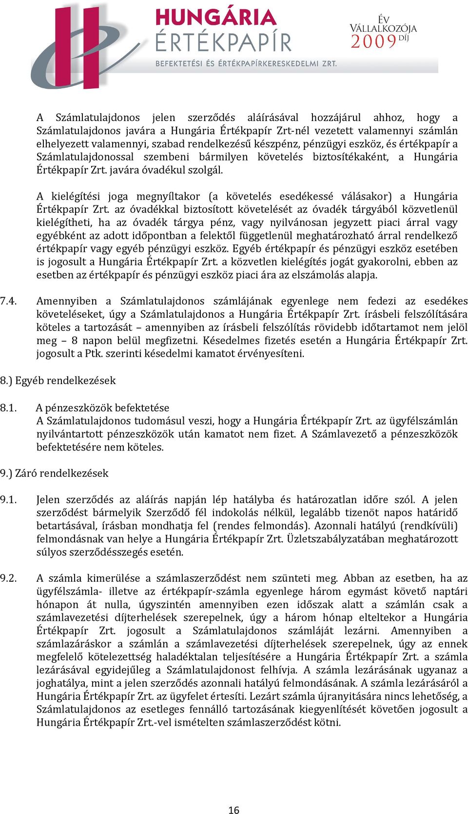 A kielégítési joga megnyíltakor (a követelés esedékessé válásakor) a Hungária Értékpapír Zrt.