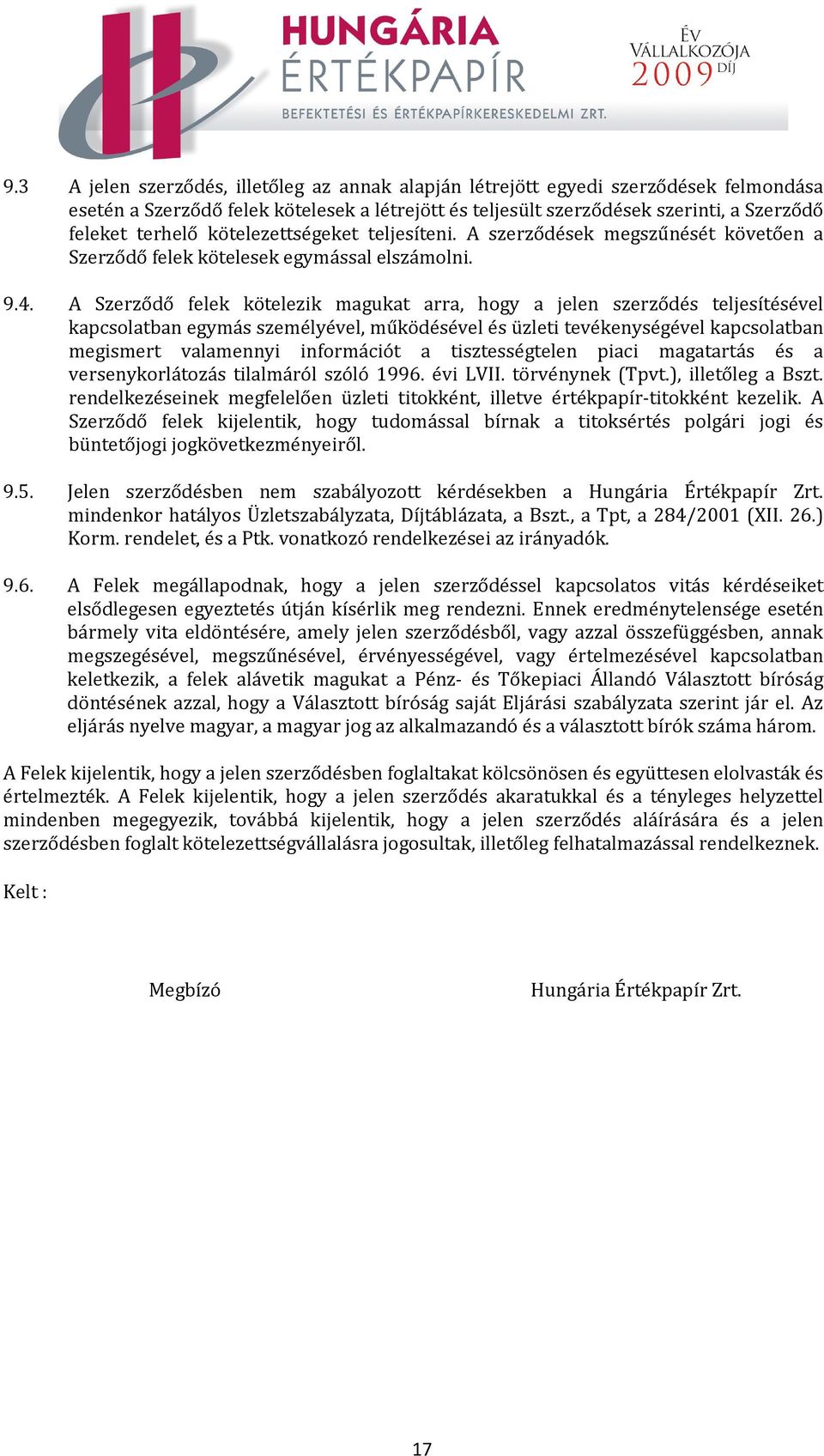 A Szerződő felek kötelezik magukat arra, hogy a jelen szerződés teljesítésével kapcsolatban egymás személyével, működésével és üzleti tevékenységével kapcsolatban megismert valamennyi információt a