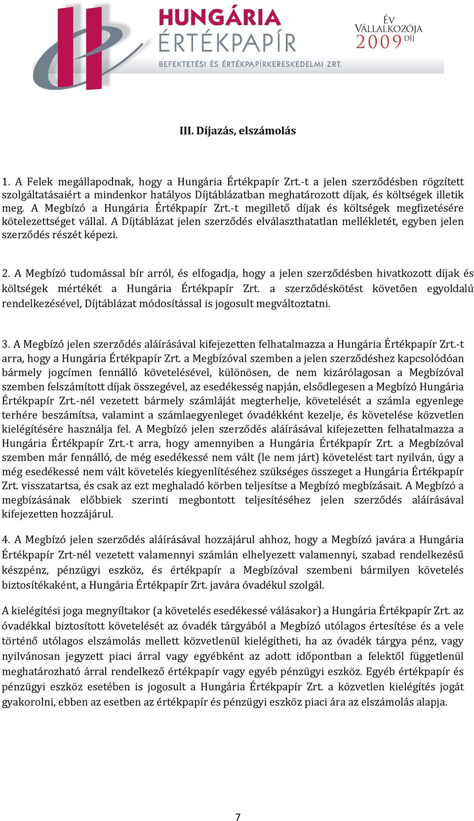 -t megillető díjak és költségek megfizetésére kötelezettséget vállal. A Díjtáblázat jelen szerződés elválaszthatatlan mellékletét, egyben jelen szerződés részét képezi. 2.