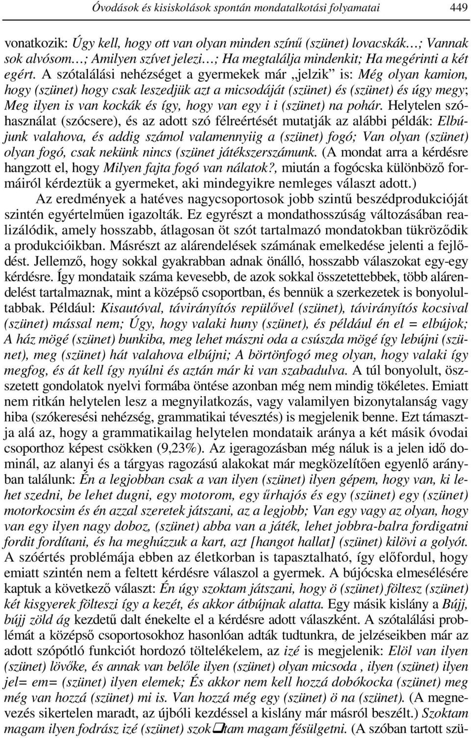 A szótalálási nehézséget a gyermekek már jelzik is: Még olyan kamion, hogy (szünet) hogy csak leszedjük azt a micsodáját (szünet) és (szünet) és úgy megy; Meg ilyen is van kockák és így, hogy van egy