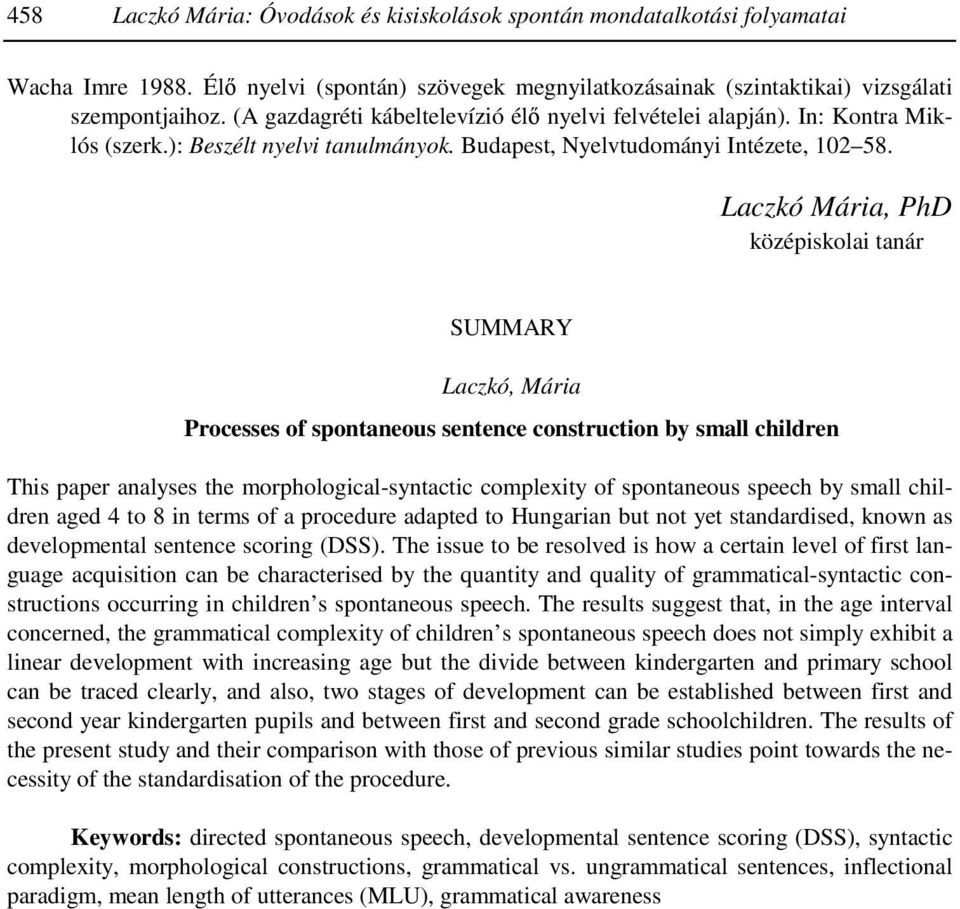Laczkó Mária, PhD középiskolai tanár SUMMARY Laczkó, Mária Processes of spontaneous sentence construction by small children This paper analyses the morphological-syntactic complexity of spontaneous