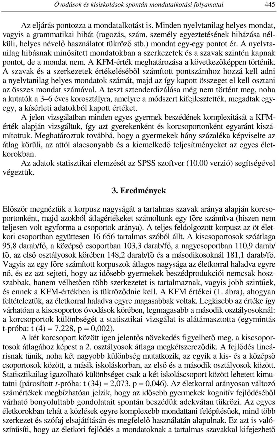 A nyelvtanilag hibásnak minősített mondatokban a szerkezetek és a szavak szintén kapnak pontot, de a mondat nem. A KFM-érték meghatározása a következőképpen történik.