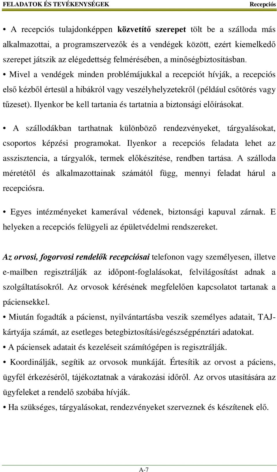Mivel a vendégek minden problémájukkal a recepciót hívják, a recepciós első kézből értesül a hibákról vagy veszélyhelyzetekről (például csőtörés vagy tűzeset).