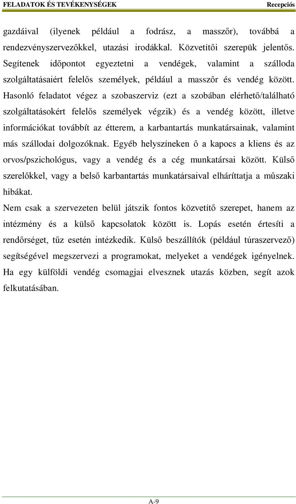 Hasonló feladatot végez a szobaszerviz (ezt a szobában elérhető/található szolgáltatásokért felelős személyek végzik) és a vendég között, illetve információkat továbbít az étterem, a karbantartás