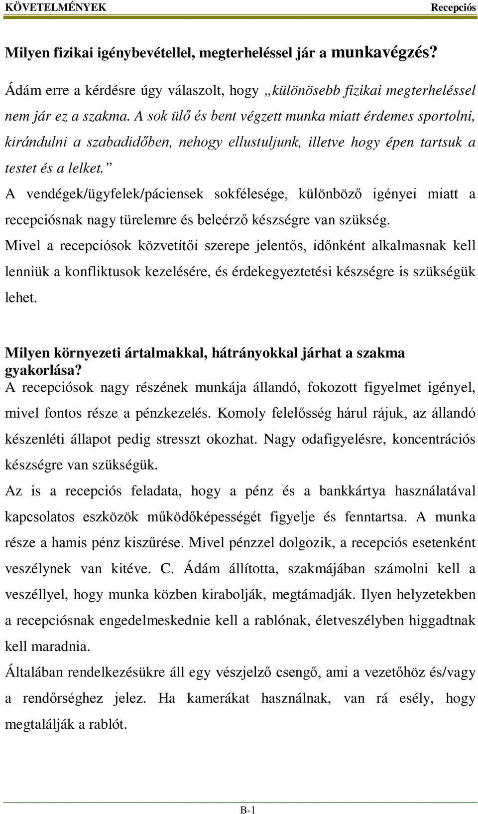 A vendégek/ügyfelek/páciensek sokfélesége, különböző igényei miatt a recepciósnak nagy türelemre és beleérző készségre van szükség.